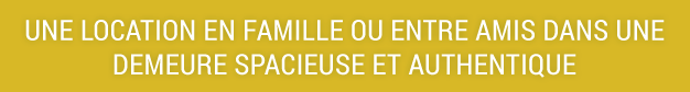 Une location en famille ou entre amis dans une demeure spacieuse et authentique.